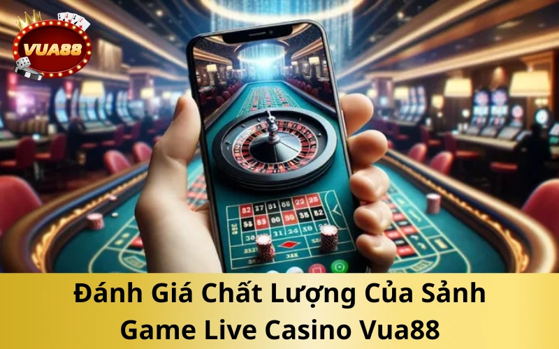 Đánh Giá Chất Lượng Của Sảnh Game Live Casino Vua88