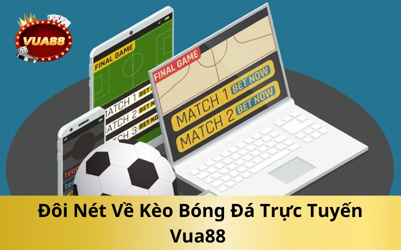 Đôi Nét Về Kèo Bóng Đá Trực Tuyến Vua88 