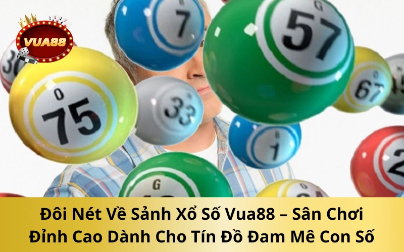 Đôi Nét Về Sảnh Xổ Số Vua88 – Sân Chơi Đỉnh Cao Dành Cho Tín Đồ Đam Mê Con Số