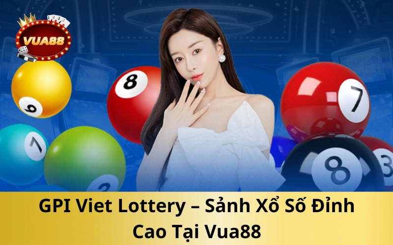 GPI Viet Lottery – Sảnh Xổ Số Đỉnh Cao Tại Vua88