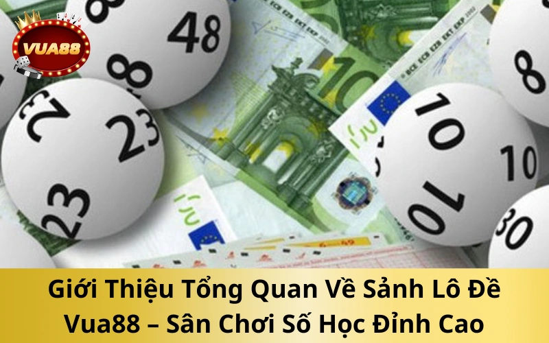 Giới Thiệu Tổng Quan Về Sảnh Lô Đề Vua88 – Sân Chơi Số Học Đỉnh Cao