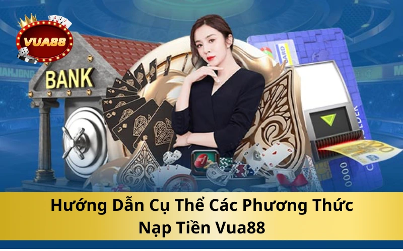 Hướng Dẫn Cụ Thể Các Phương Thức Nạp Tiền Vua88
