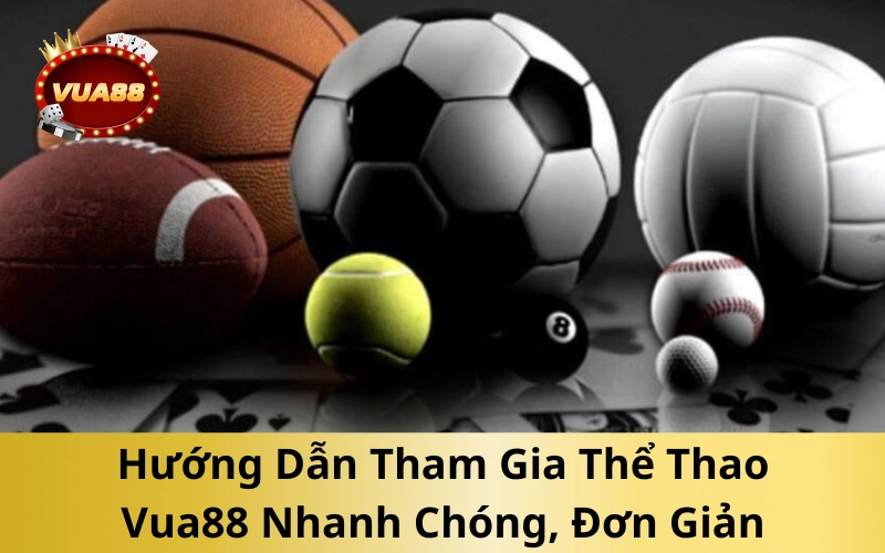 Hướng Dẫn Tham Gia Thể Thao Vua88 Nhanh Chóng, Đơn Giản