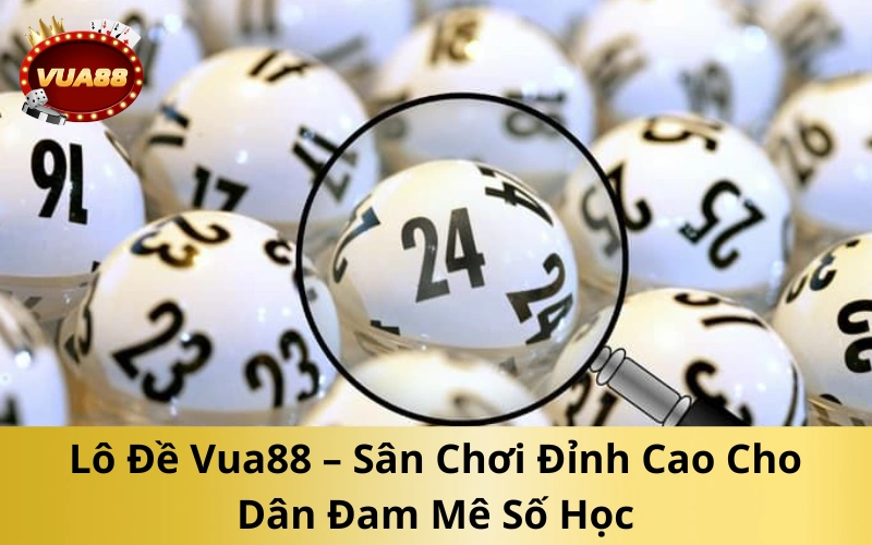 Lô Đề Vua88 – Sân Chơi Đỉnh Cao Cho Dân Đam Mê Số Học