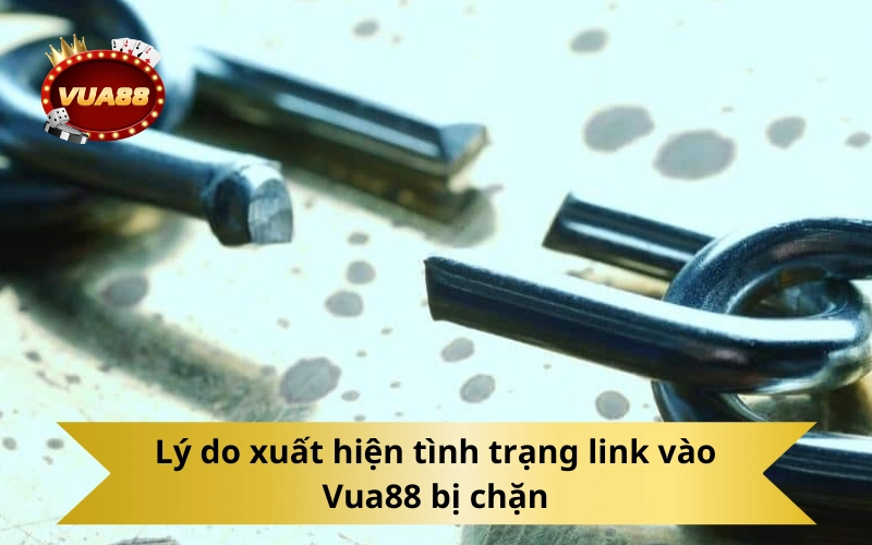 Lý do xuất hiện tình trạng link vào Vua88 bị chặn
