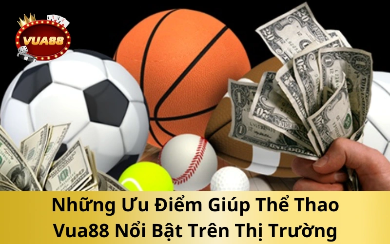 Những Ưu Điểm Giúp Thể Thao Vua88 Nổi Bật Trên Thị Trường