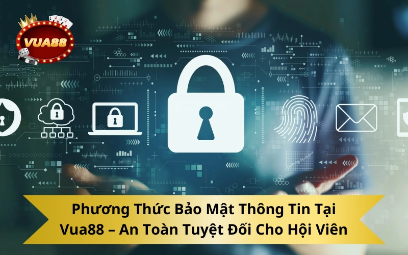 Phương Thức Bảo Mật Thông Tin Tại Vua88 – An Toàn Tuyệt Đối Cho Hội Viên