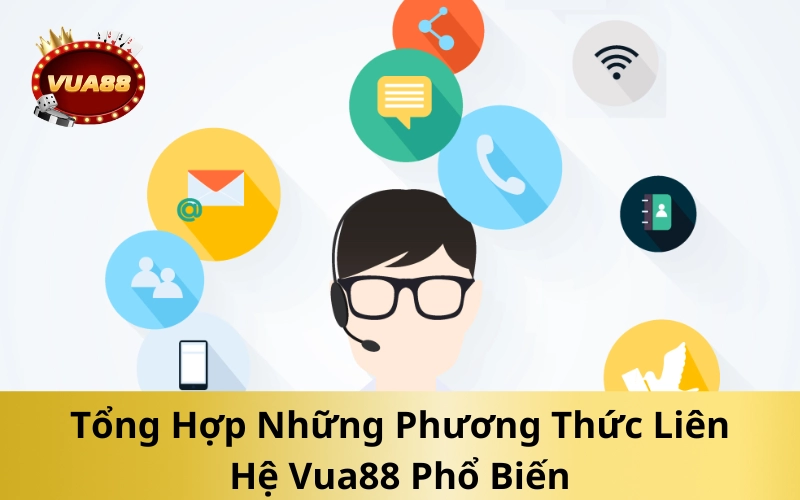 Tổng Hợp Những Phương Thức Liên Hệ Vua88 Phổ Biến