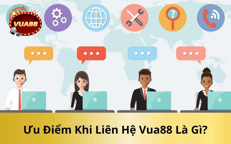 Ưu Điểm Khi Liên Hệ Vua88 Là Gì?