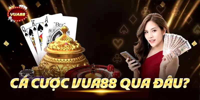 Cá Cược Vua88 Qua Đâu?