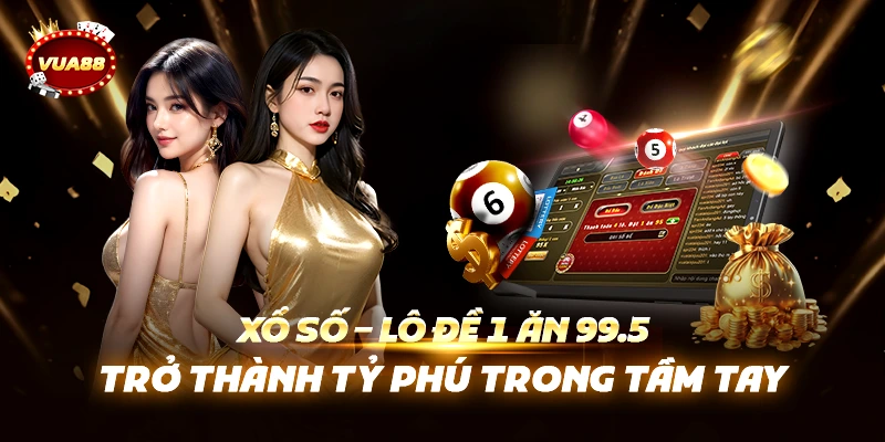 Xổ Số – Lô Đề 1 Ăn 99.5: Trở Thành Tỷ Phú Trong Tầm Tay