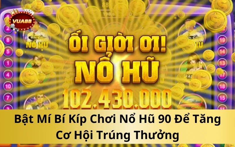Bật Mí Bí Kíp Chơi Nổ Hũ 90 Để Tăng Cơ Hội Trúng Thưởng