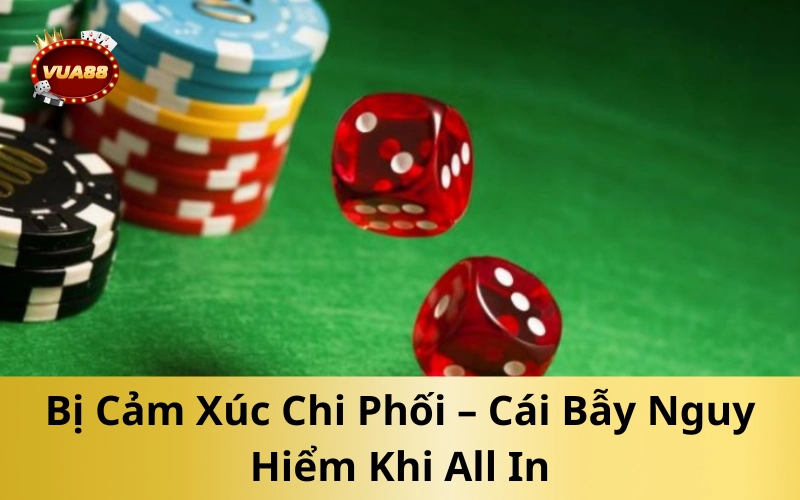Bị Cảm Xúc Chi Phối – Cái Bẫy Nguy Hiểm Khi All In