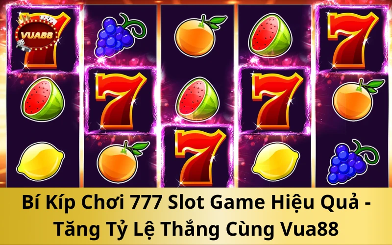Bí Kíp Chơi 777 Slot Game Hiệu Quả - Tăng Tỷ Lệ Thắng Cùng Vua88