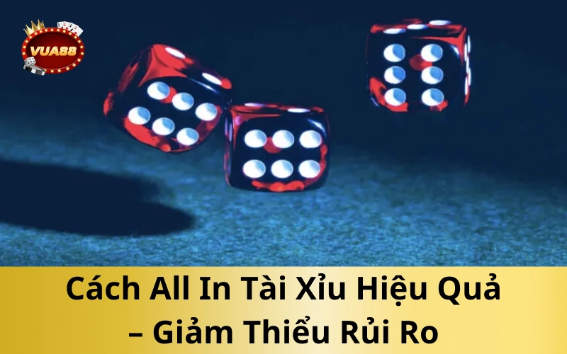 Cách All In Tài Xỉu Hiệu Quả – Giảm Thiểu Rủi Ro