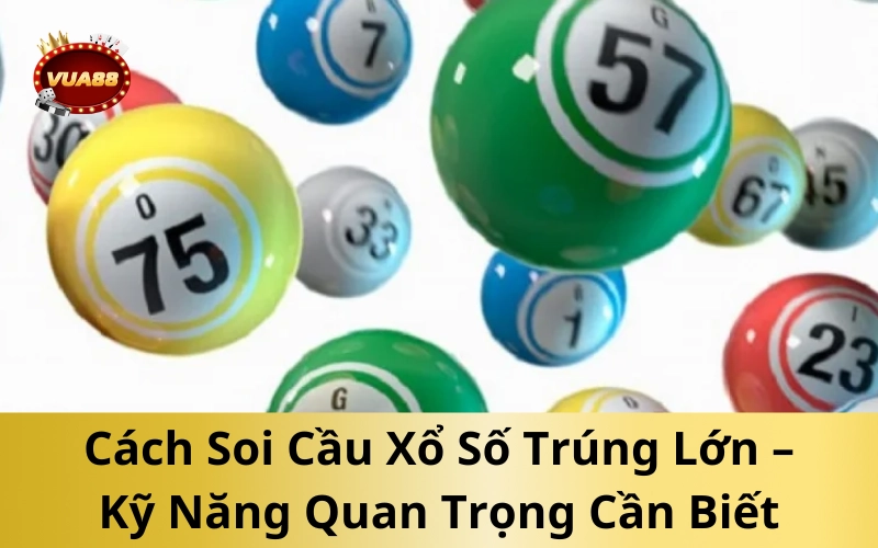 Cách Soi Cầu Xổ Số Trúng Lớn – Kỹ Năng Quan Trọng Cần Biết