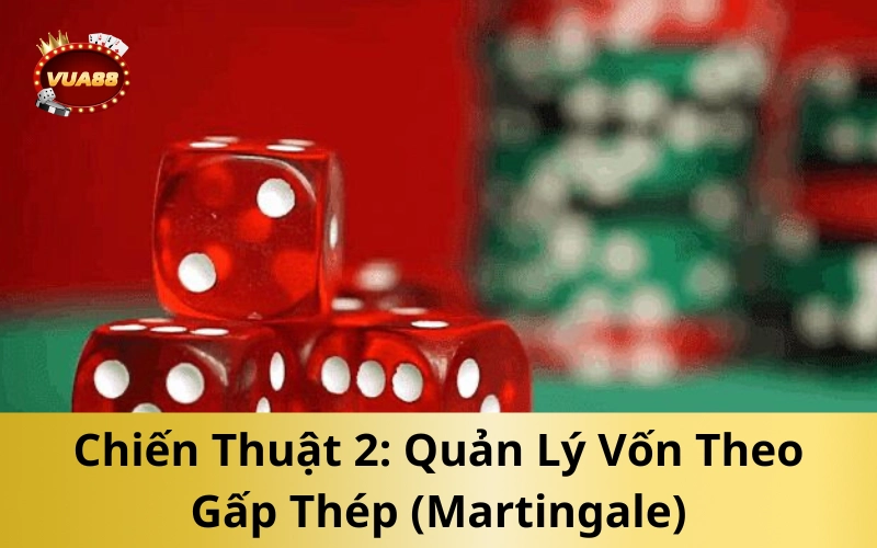 Chiến Thuật 2: Quản Lý Vốn Theo Gấp Thép (Martingale)