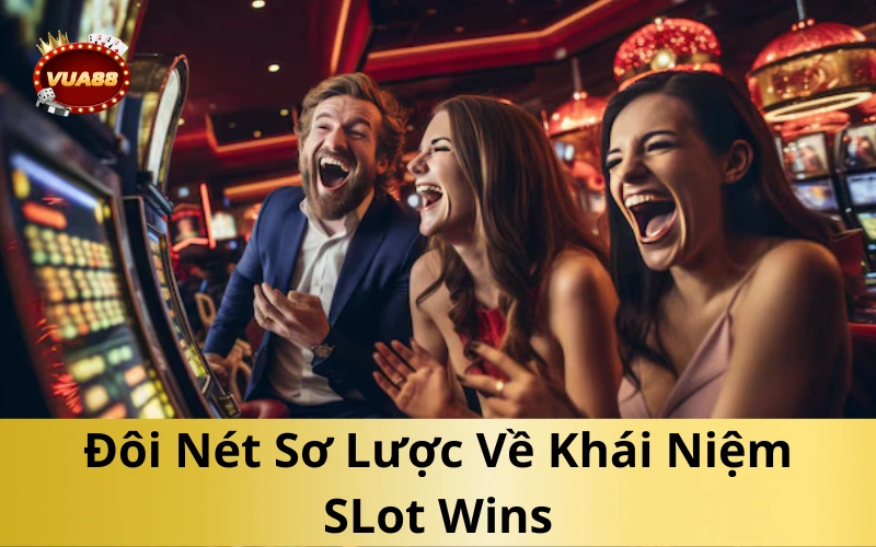 Đôi Nét Sơ Lược Về Khái Niệm SLot Wins