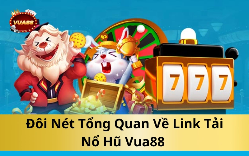 Đôi Nét Tổng Quan Về Link Tải Nổ Hũ Vua88 