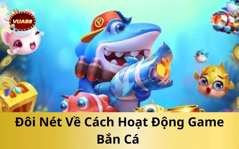 Đôi Nét Về Cách Hoạt Động Game Bắn Cá 