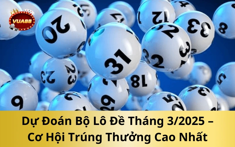 Dự Đoán Bộ Lô Đề Tháng 3/2025 – Cơ Hội Trúng Thưởng Cao Nhất
