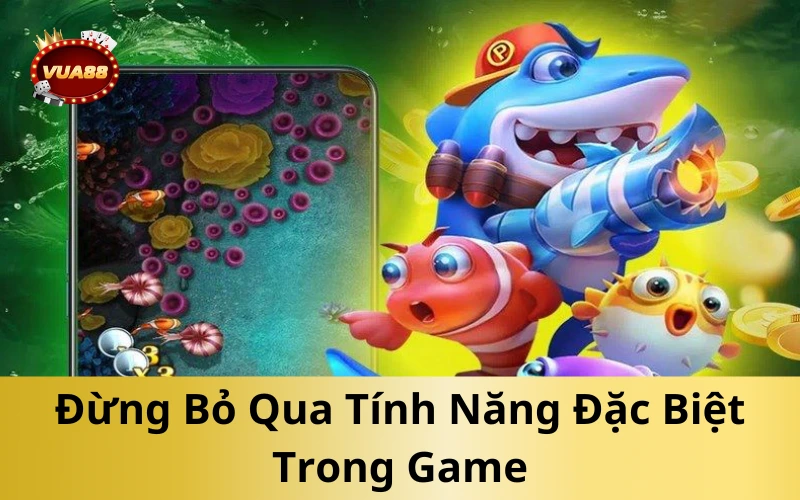 Đừng Bỏ Qua Tính Năng Đặc Biệt Trong Game