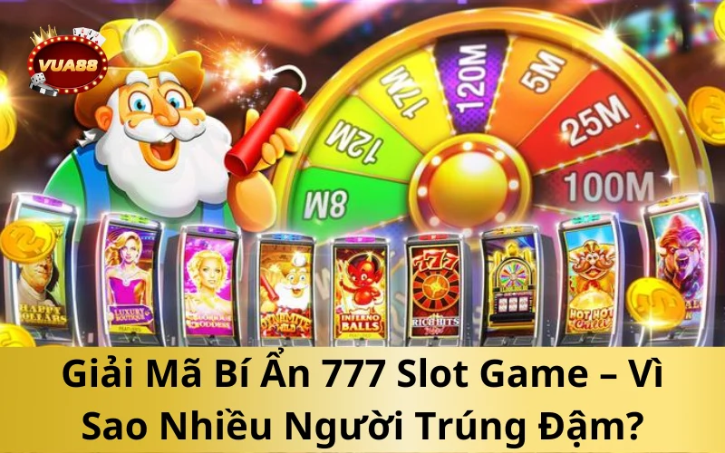 Giải Mã Bí Ẩn 777 Slot Game – Vì Sao Nhiều Người Trúng Đậm?