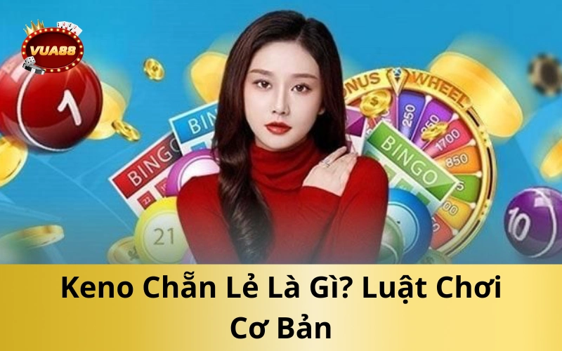 Keno Chẵn Lẻ Là Gì? Luật Chơi Cơ Bản