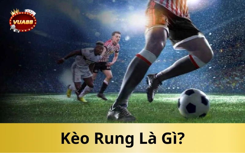 Kèo Rung Là Gì?