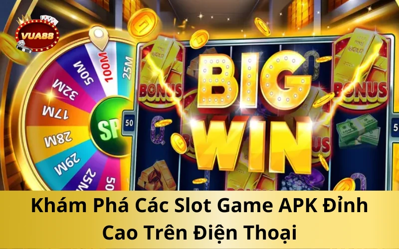 Khám Phá Các Slot Game APK Đỉnh Cao Trên Điện Thoại
