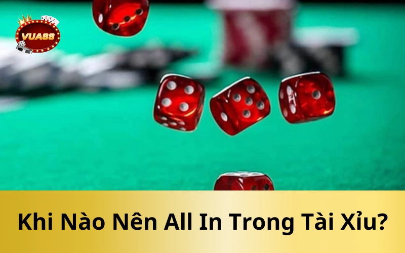 Khi Nào Nên All In Trong Tài Xỉu?