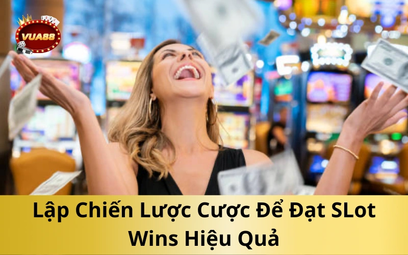 Lập Chiến Lược Cược Để Đạt SLot Wins Hiệu Quả