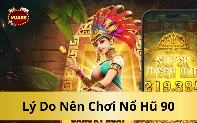 Lý Do Nên Chơi Nổ Hũ 90