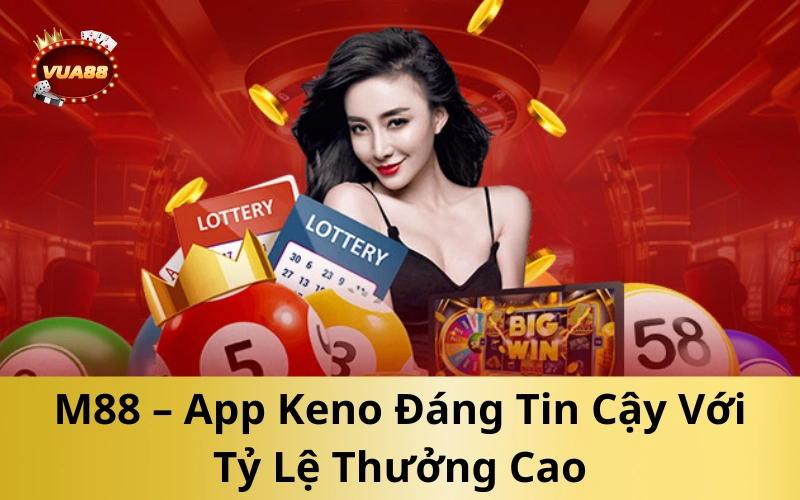 M88 – App Keno Đáng Tin Cậy Với Tỷ Lệ Thưởng Cao