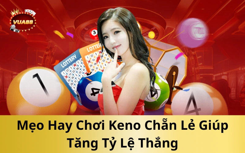 Mẹo Hay Chơi Keno Chẵn Lẻ Giúp Tăng Tỷ Lệ Thắng