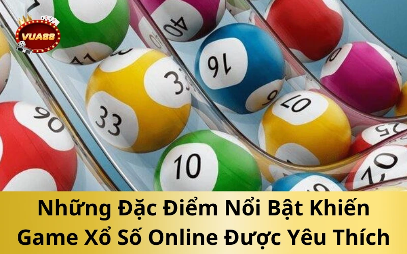 Những Đặc Điểm Nổi Bật Khiến Game Xổ Số Online Được Đông Đảo Bet Thủ Yêu Thích