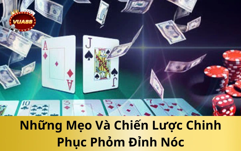 Những Mẹo Và Chiến Lược Chinh Phục Phỏm Đỉnh Nóc