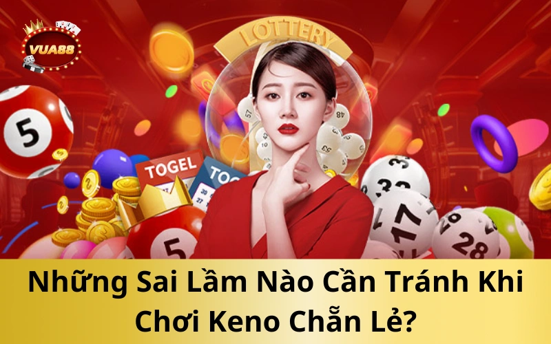 Những Sai Lầm Nào Cần Tránh Khi Chơi Keno Chẵn Lẻ?