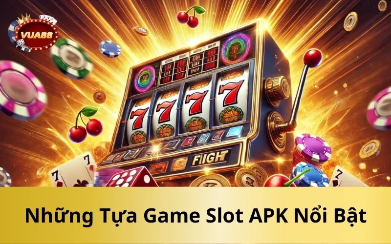 Những Tựa Game Slot APK Nổi Bật
