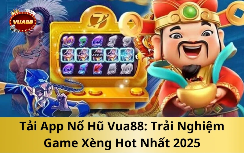 Tải App Nổ Hũ Vua88: Trải Nghiệm Game Xèng Hot Nhất 2025