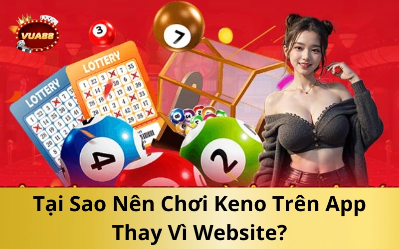 Tại Sao Nên Chơi Keno Trên App Thay Vì Website?