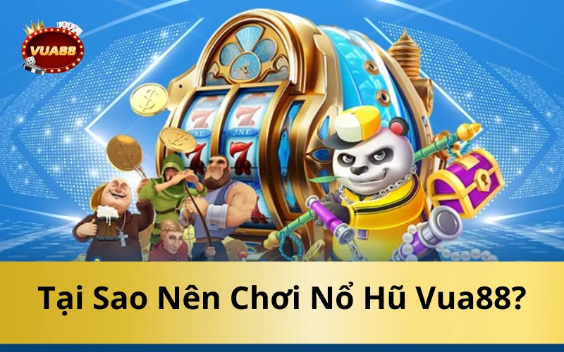 Tại Sao Nên Chơi Nổ Hũ Vua88?