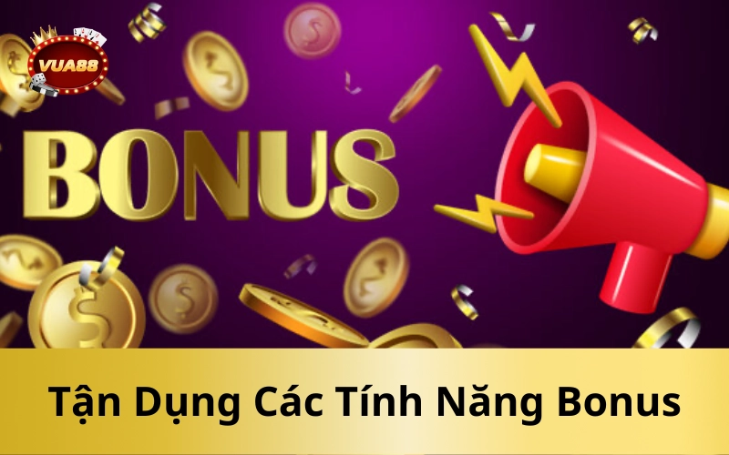 Tận Dụng Các Tính Năng Bonus