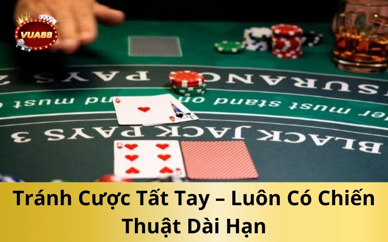 Tránh Cược Tất Tay – Luôn Có Chiến Thuật Dài Hạn