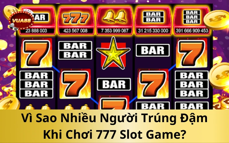 Vì Sao Nhiều Người Trúng Đậm Khi Chơi 777 Slot Game?